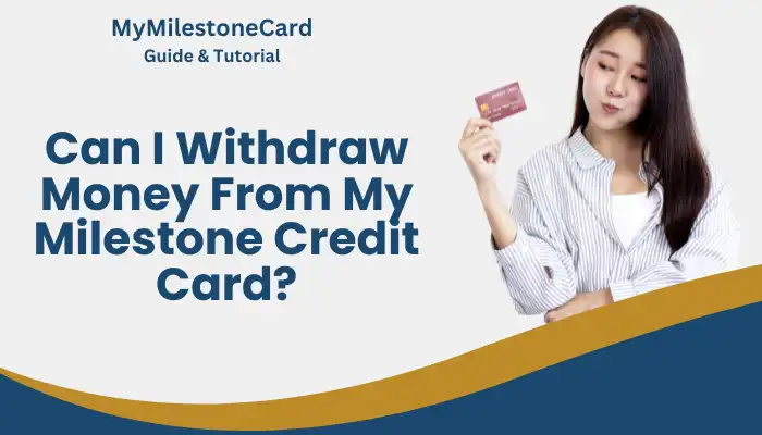 Can I Withdraw Money From My Milestone Credit Card?